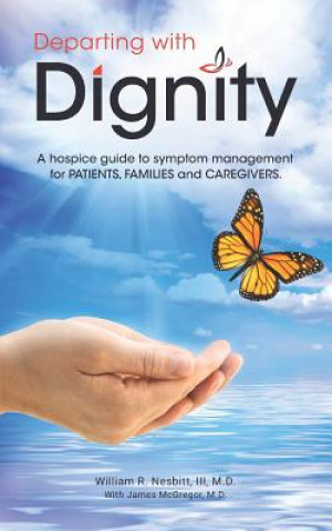 Kniha Departing with Dignity: A hospice guide to symptom management for PATIENTS, FAMILIES and CAREGIVERS. James McGregor M. D.