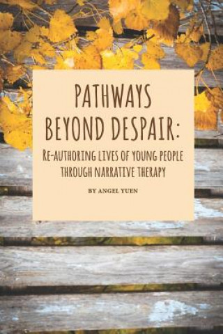 Carte Pathways beyond despair: Re-authoring lives of young people through narrative therapy Angel Yuen