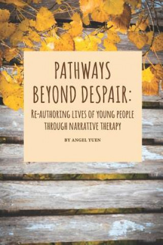 Livre Pathways beyond despair: Re-authoring lives of young people through narrative therapy Angel Yuen