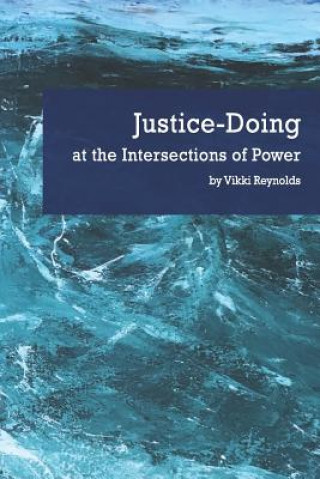 Könyv Justice-Doing at the Intersections of Power Vikki Reynolds