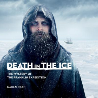 Kniha Death in the Ice: The Mystery of the Franklin Expedition Karen Ryan