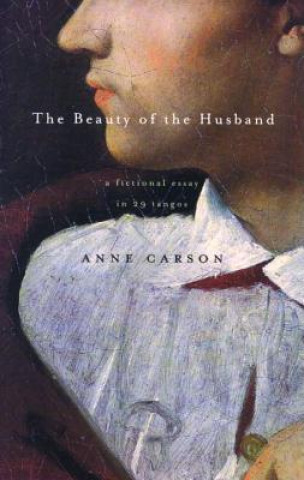 Carte The Beauty of the Husband: A Fictional Essay in 29 Tangos Anne Carson