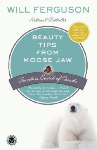 Carte Beauty Tips from Moose Jaw: Travels in Search of Canada Will Ferguson