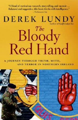 Kniha The Bloody Red Hand: A Journey Through Truth, Myth and Terror in Northern Ireland Derek Lundy