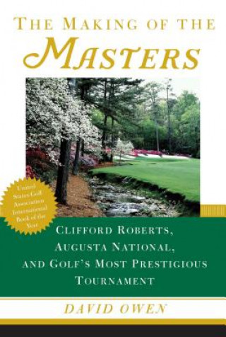 Книга The Making of the Masters: Clifford Roberts, Augusta National, and Golf's Most Prestigious Tournament David Owen
