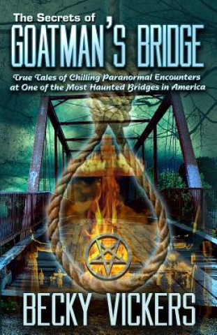 Kniha The Secrets of Goatman's Bridge: True Tales of Chilling Paranormal Encounters at One of the Most Haunted Bridges in America Becky Vickers