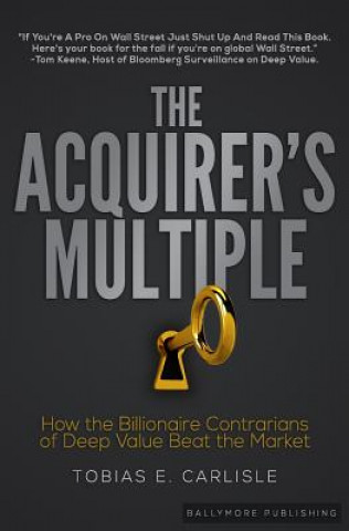 Könyv The Acquirer's Multiple: How the Billionaire Contrarians of Deep Value Beat the Market Tobias E. Carlisle