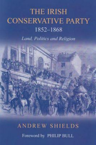 Buch Irish Conservative Party, 1852-1868: Land, Politics and Religion Shields