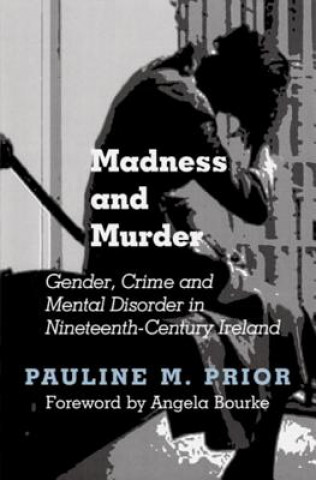 Książka Madness and Murder: Gender, Crime and Mental Disorder in Nineteenth-Century Ireland Pauline Prior