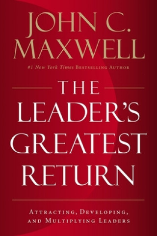 Book The Leader's Greatest Return: Attracting, Developing, and Multiplying Leaders John C. Maxwell