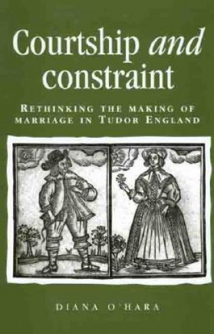 Carte Courtship and Constraint: Rethinking the Making of Marriage in Tudor England Diana O'Hara