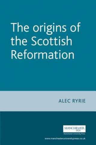 Kniha The Origins of the Scottish Reformation Alec Ryrie