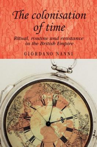 Könyv The Colonisation of Time: Ritual, Routine and Resistance in the British Empire Giordano Nanni