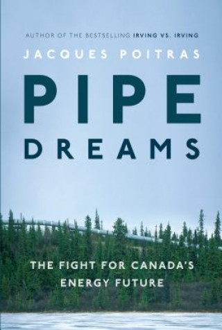 Książka Pipe Dreams: The Fight for Canada's Energy Future Jacques Poitras