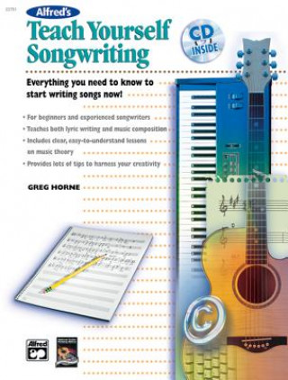 Book Alfred's Teach Yourself Songwriting: Everything You Need to Know to Start Writing Songs Now!, Book & CD [With CD] Greg Horne