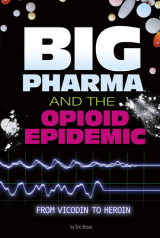 Kniha Big Pharma and the Opioid Epidemic: From Vicodin to Heroin Eric Mark Braun