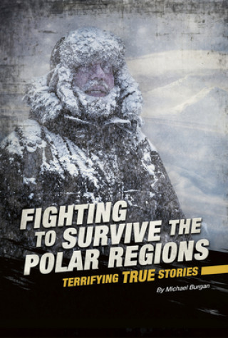 Książka Fighting to Survive the Polar Regions: Terrifying True Stories Michael Burgan