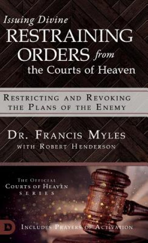 Kniha Issuing Divine Restraining Orders From the Courts of Heaven Francis Dr Myles