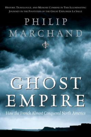 Libro Ghost Empire: How the French Almost Conquered North America Philip Marchand