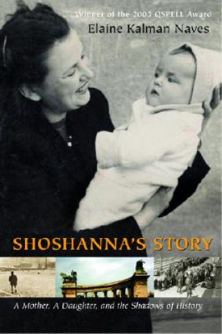 Kniha Shoshanna's Story: A Mother, a Daughter, and the Shadows of History Elaine Kalman Naves