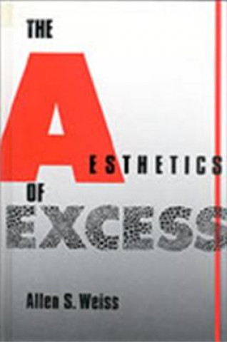 Knjiga The Aesthetics of Excess Allen S. Weiss