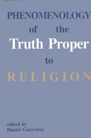 Könyv Phenomenology of the Truth Proper to Religion Daniel Guerriere