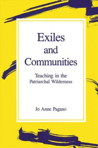 Knjiga Exiles and Communities: Teaching in the Patriarchal Wilderness Jo Anne Pagano