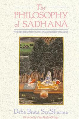 Könyv The Philosophy of Sadhana: With Special Reference to the Trika Philosophy of Kashmir Deba Brata Sensharma