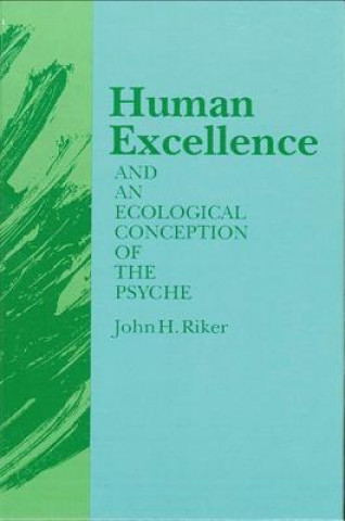 Kniha Human Excellence and an Ecological Conception of the Psyche John Hanwell Riker