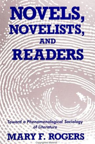 Книга Novels, Novelists, and Readers: Toward a Phenomenological Sociology of Literature Mary F. Rogers