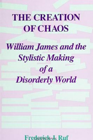 Buch The Creation of Chaos: William James and the Stylistic Making of a Disorderly World Frederick J. Ruf