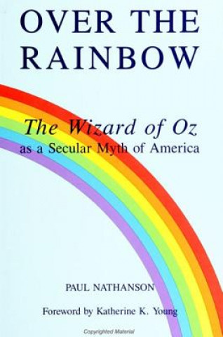 Knjiga Over the Rainbow: The Wizard of Oz as a Secular Myth of America Paul Nathanson