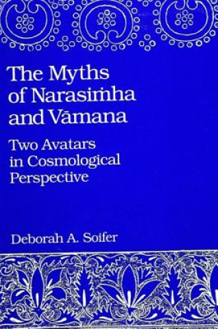 Kniha The Myths of Narasimha and Vamana: Two Avatars in Cosmological Perspective Deborah A. Soifer