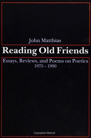 Kniha Reading Old Friends: Essays, Reviews, and Poems on Poetics 1975-1990 John Matthias