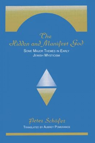 Carte The Hidden and Manifest God: Some Major Themes in Early Jewish Mysticism Peter Schaefer