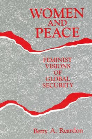 Kniha Women and Peace: Feminist Visions of Global Security Betty A. Reardon