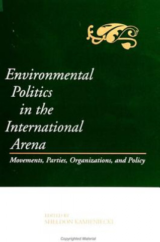 Kniha Environmental Politics in the International Arena: Movements, Parties, Organizations, and Policy Sheldon Kamieniecki