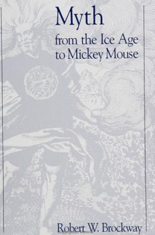 Carte Myth from the Ice Age to Mickey Mouse Robert W. Brockway