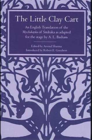 Carte The Little Clay Cart: An English Translation of the Mrcchakatika of Sudraka as Adapted for the Stage by A.L. Basham Arvind Sharma