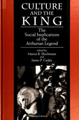 Książka Culture and the King: The Social Implications of the Arthurian Legend Martin B. Shichtman