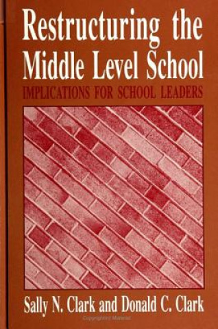 Könyv Restructuring the Middle Level School: Implications for School Leaders Sally N. Clark