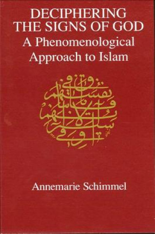 Könyv Deciphering the Signs of God: A Phenomenological Approach to Islam Annemarie Schimmel