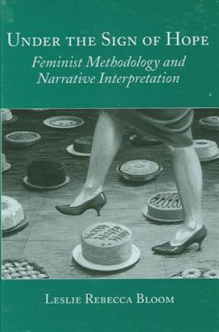 Kniha Under the Sign of Hope: Feminist Methodology and Narrative Interpretation Leslie Rebecca Bloom