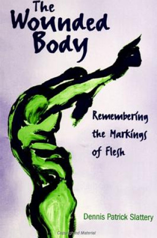 Kniha The Wounded Body: Remembering the Markings of Flesh Dennis Patrick Slattery