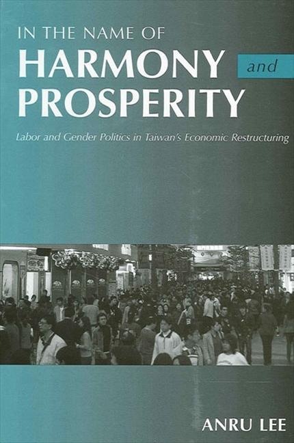 Knjiga In the Name of Harmony and Prosperity: Labor and Gender Politics in Taiwan's Economic Restructuring Anru Lee