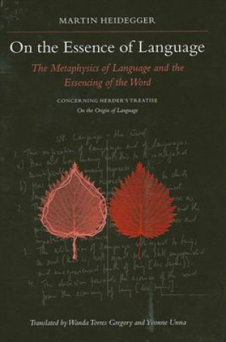 Kniha On the Essence of Language: The Metaphysics of Language and the Essencing of the Word Concerning Herder's Treatise on the Origin of Language Martin Heidegger