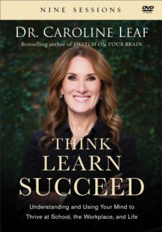 Kniha Think, Learn, Succeed: Understanding and Using Your Mind to Thrive at School, the Workplace, and Life Dr Caroline Leaf