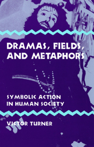 Knjiga Dramas, Fields, and Metaphors: Symbolic Action in Human Society Victor Turner