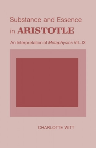 Книга Substance and Essence in Aristotle: An Interpretation of "metaphysics" VII-IX Charlotte Witt