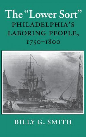 Carte The "lower Sort": Philadelphia's Laboring People, 1750-1800 Billy G. Smith